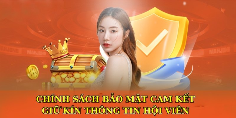 Chính sách bảo mật cam kết giữ kín thông tin hội viên