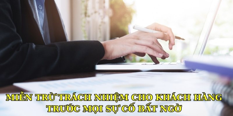 Miễn trừ trách nhiệm cho khách hàng trước mọi sự cố bất ngờ