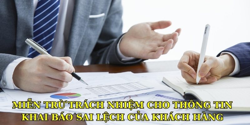 Miễn trừ trách nhiệm cho thông tin khai báo sai lệch của khách hàng