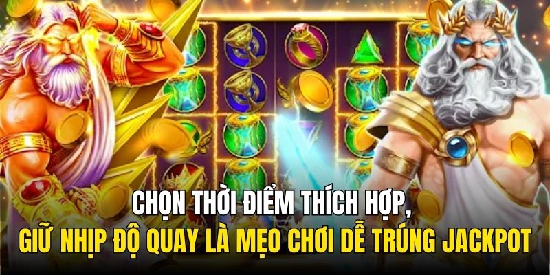 Chọn thời điểm thích hợp, giữ nhịp độ quay là mẹo chơi dễ trúng jackpot